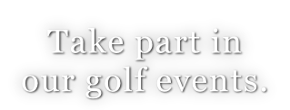 Take part in  our golf events.