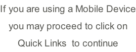 If you are using a Mobile Device you may proceed to click on  Quick Links  to continue