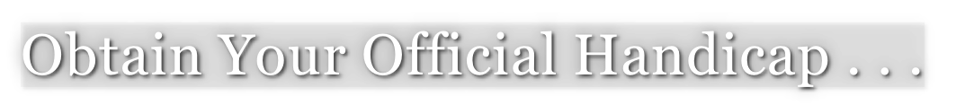 Obtain Your Official Handicap . . .