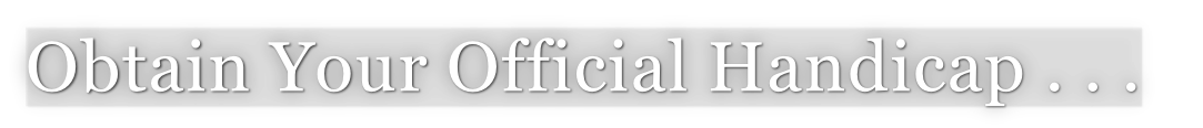 Obtain Your Official Handicap . . .